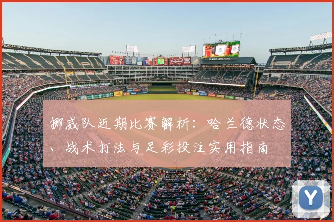 挪威队近期比赛解析：哈兰德状态、战术打法与足彩投注实用指南